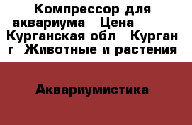 Компрессор для аквариума › Цена ­ 220 - Курганская обл., Курган г. Животные и растения » Аквариумистика   